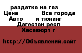 раздатка на газ 69 › Цена ­ 3 000 - Все города Авто » GT и тюнинг   . Дагестан респ.,Хасавюрт г.